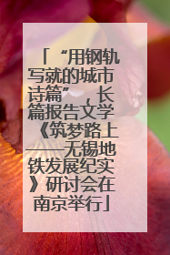“用钢轨写就的城市诗篇”，长篇报告文学《筑梦路上——无锡地铁发展纪实》研讨会在南京举行